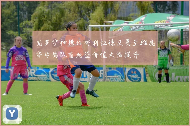 克罗宁神操作将利拉德交易至雄鹿字母离队首轮签价值大幅提升