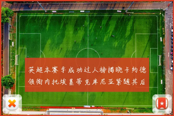 英超本赛季成功过人榜揭晓卡约德领衔内托埃基蒂克库尼亚紧随其后