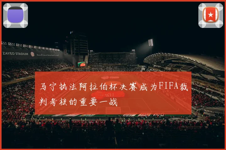 马宁执法阿拉伯杯决赛成为FIFA裁判考核的重要一战