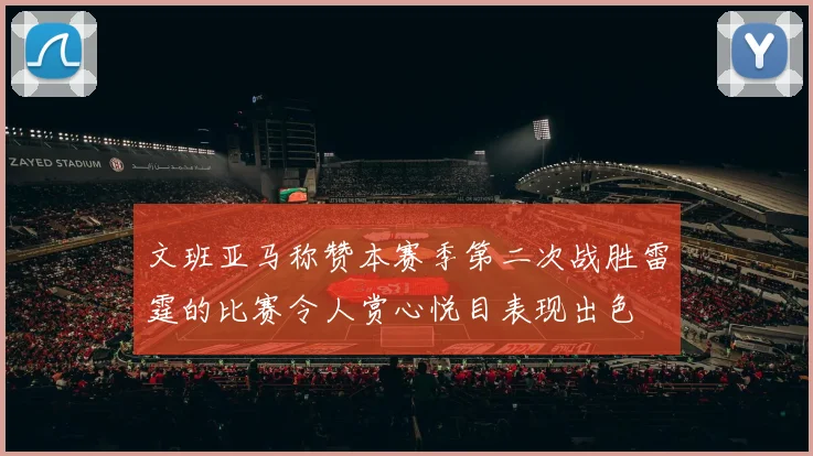 文班亚马称赞本赛季第二次战胜雷霆的比赛令人赏心悦目表现出色