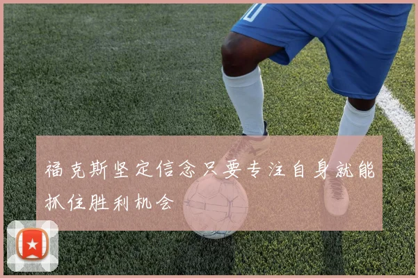 福克斯坚定信念只要专注自身就能抓住胜利机会